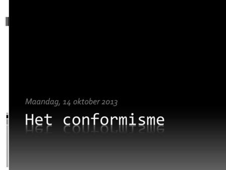 Maandag, 14 oktober 2013 Het conformisme.