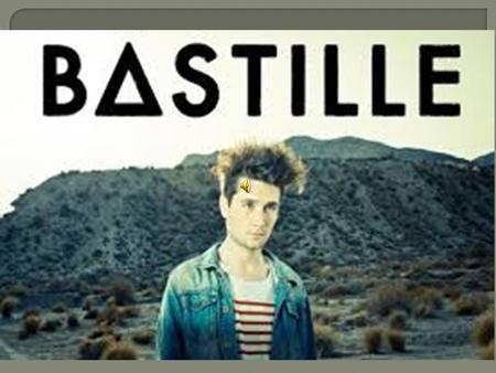 Bastille ( gestileerd als BΔSTILLE ) zijn een Engels rock band opgericht in Londen in 2010. Ze begon als een solo project van singer- songwriter Dan Smith,