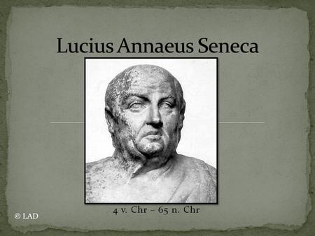 Lucius Annaeus Seneca 4 v. Chr – 65 n. Chr © LAD.