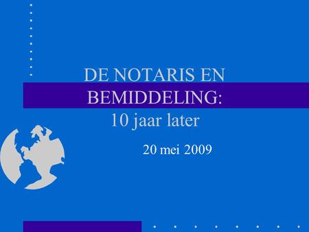 DE NOTARIS EN BEMIDDELING: 10 jaar later 20 mei 2009.