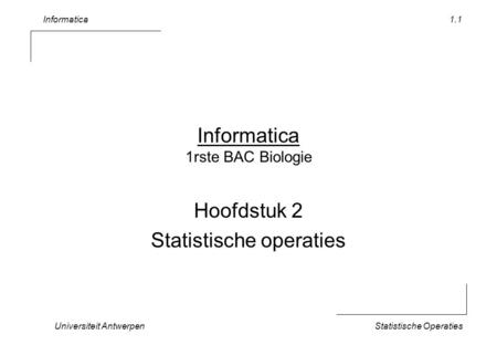 Informatica Universiteit AntwerpenStatistische Operaties 1.1 Informatica 1rste BAC Biologie Hoofdstuk 2 Statistische operaties.