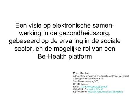 Een visie op elektronische samen- werking in de gezondheidszorg, gebaseerd op de ervaring in de sociale sector, en de mogelijke rol van een Be-Health platform.
