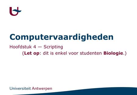 Computervaardigheden Hoofdstuk 4 — Scripting (Let op: dit is enkel voor studenten Biologie.)