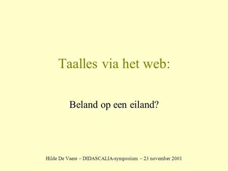 Taalles via het web: Beland op een eiland? Hilde De Vaere – DIDASCALIA-symposium – 23 november 2001.