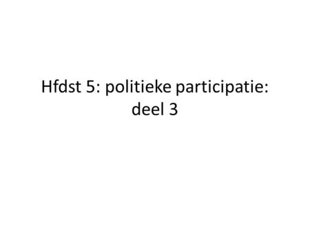 Hfdst 5: politieke participatie: deel 3