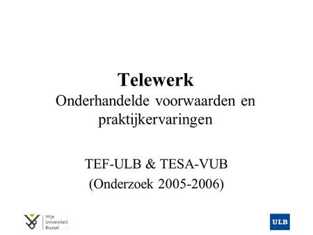Telewerk Onderhandelde voorwaarden en praktijkervaringen TEF-ULB & TESA-VUB (Onderzoek 2005-2006)