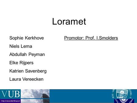 Loramet Sophie Kerkhove Promotor: Prof. I.Smolders Niels Lema