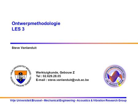 Werktuigkunde, Gebouw Z Tel : 02.629.28.05   Vrije Universiteit Brussel - Mechanical Engineering - Acoustics & Vibration.