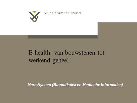E-health: van bouwstenen tot werkend geheel Marc Nyssen (Biostatistiek en Medische Informatica)