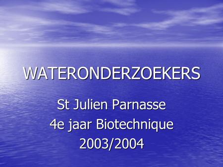 WATERONDERZOEKERS St Julien Parnasse 4e jaar Biotechnique 2003/2004.