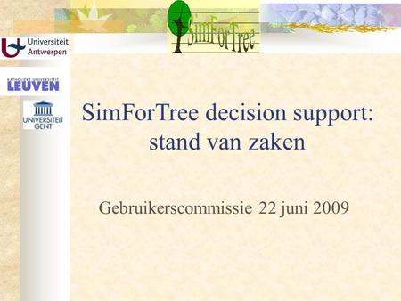 SimForTree decision support: stand van zaken Gebruikerscommissie 22 juni 2009.