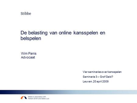 De belasting van online kansspelen en belspelen Wim Panis Advocaat Vier seminaries over kansspelen Seminarie 3 – Grof Geld? Leuven, 20 april 2009.