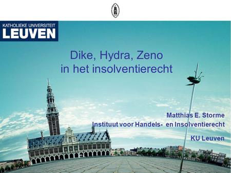 1 Dike, Hydra, Zeno in het insolventierecht Matthias E. Storme Instituut voor Handels- en Insolventierecht KU Leuven.