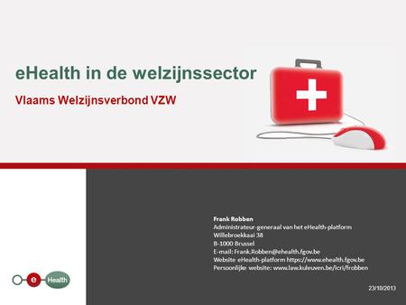 EHealth in de welzijnssector Vlaams Welzijnsverbond VZW 23/10/2013 Frank Robben Administrateur-generaal van het eHealth-platform Willebroekkaai 38 B-1000.