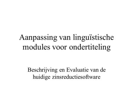 Aanpassing van linguïstische modules voor ondertiteling Beschrijving en Evaluatie van de huidige zinsreductiesoftware.
