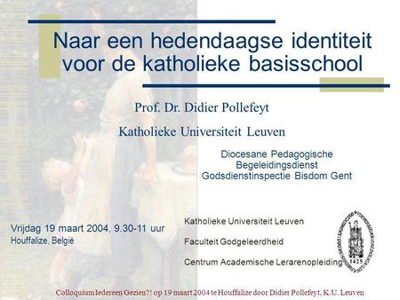 Colloquium Iedereen Gezien?! op 19 maart 2004 te Houffalize door Didier Pollefeyt, K.U. Leuven Naar een hedendaagse identiteit voor de katholieke basisschool.
