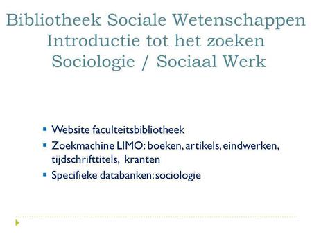  Website faculteitsbibliotheek  Zoekmachine LIMO: boeken, artikels, eindwerken, tijdschrifttitels, kranten  Specifieke databanken: sociologie Bibliotheek.