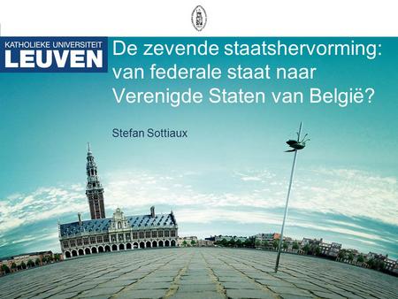 De zevende staatshervorming: van federale staat naar Verenigde Staten van België? Stefan Sottiaux.