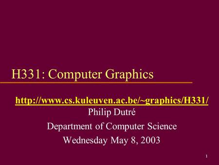 H331: Computer Graphics Philip Dutré Department of Computer Science