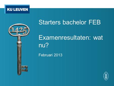 Starters bachelor FEB Examenresultaten: wat nu? Februari 2013.