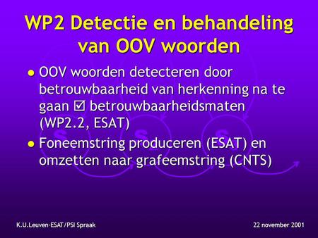 S1S1 S2S2 S3S3 22 november 2001K.U.Leuven-ESAT/PSI Spraak WP2 Detectie en behandeling van OOV woorden l OOV woorden detecteren door betrouwbaarheid van.