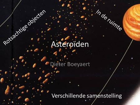 Asteroïden Rotsachtige objecten In de ruimte Dieter Boeyaert