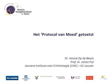 Het ‘Protocol van Moed’ getoetst Dr. Hanne Op de Beeck Prof. dr. Johan Put Leuvens Instituut voor Criminologie (LINC) – KU Leuven.