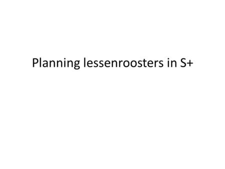Planning lessenroosters in S+. Situatie voor S+ In SAP – Lokalen – Docenten Geen planning mogelijk – Geen informatie over de verschillende studierichtingen.
