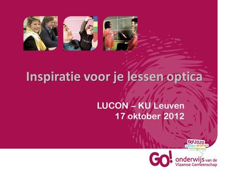 LUCON – KU Leuven 17 oktober 2012 Inspiratie voor je lessen optica.