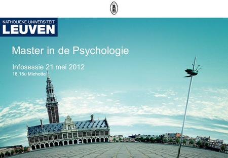 Master in de Psychologie Infosessie 21 mei 2012 18.15u Michotte.