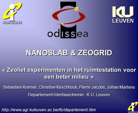 NANOSLAB & ZEOGRID « Zeoliet experimenten in het ruimtestation voor een beter milieu » Sebastien Kremer, Christine Kirschhock, Pierre Jacobs, Johan Martens.