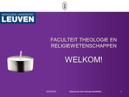FACULTEIT THEOLOGIE EN RELIGIEWETENSCHAPPEN WELKOM! 24-9-20121Infosessie voor nieuwe studenten.