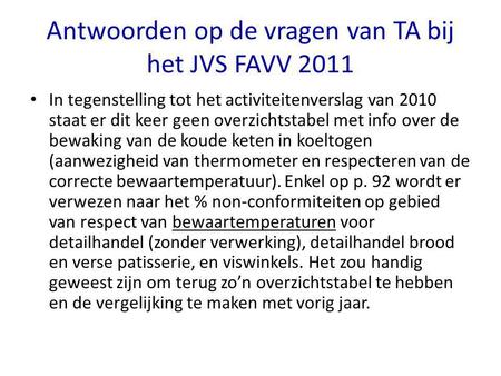Antwoorden op de vragen van TA bij het JVS FAVV 2011 In tegenstelling tot het activiteitenverslag van 2010 staat er dit keer geen overzichtstabel met info.