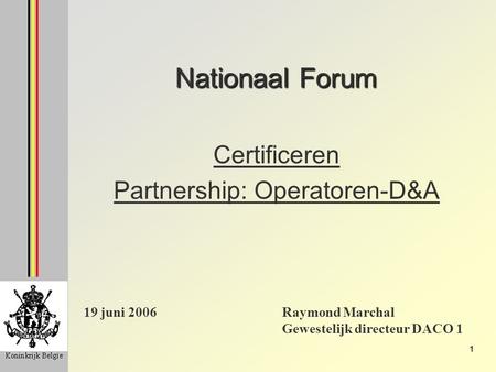 1 Nationaal Forum Certificeren Partnership: Operatoren-D&A 19 juni 2006Raymond Marchal Gewestelijk directeur DACO 1.