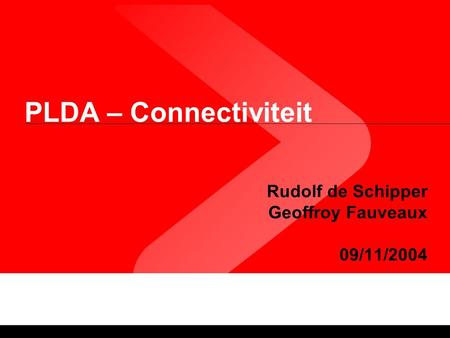 PLDA – Connectiviteit Rudolf de Schipper Geoffroy Fauveaux 09/11/2004.