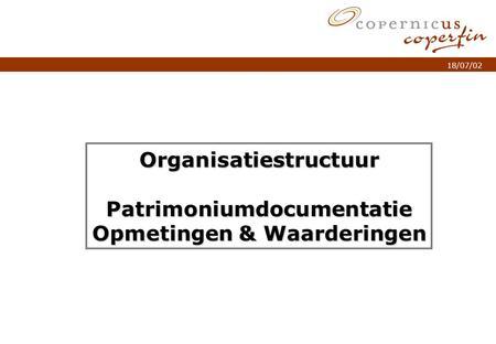 P. 1Titel van de presentatie 18/07/02 OrganisatiestructuurPatrimoniumdocumentatie Opmetingen & Waarderingen.