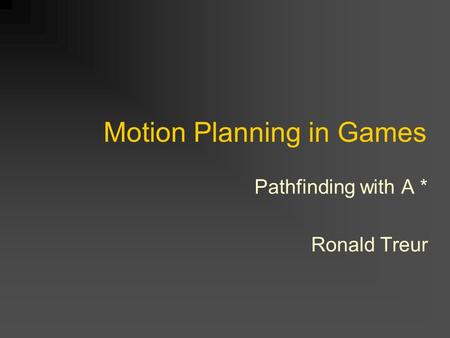 Motion Planning in Games Pathfinding with A * Ronald Treur.