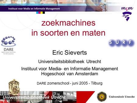Eric Sieverts Universiteitsbibliotheek Utrecht Instituut voor Media- en Informatie Management Hogeschool van Amsterdam DARE zomerschool - juni 2005 - Tilburg.