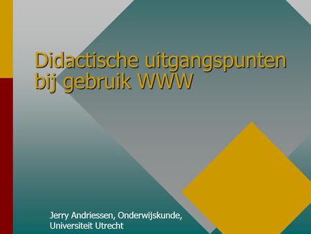 Jerry Andriessen, Onderwijskunde, Universiteit Utrecht Didactische uitgangspunten bij gebruik WWW.