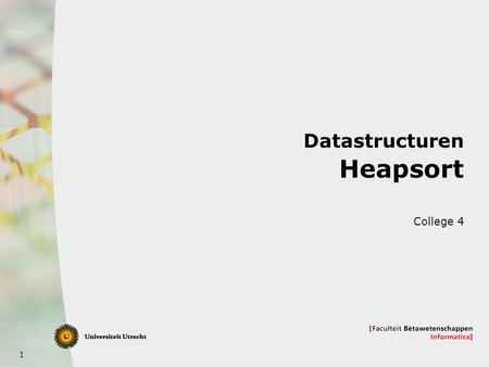 1 Datastructuren Heapsort College 4. 2 Vandaag  Kort: ADT vs Datastructuur  Heaps en Heapsort  Tijd over: ondergrenzen voor sorteren; nog sneller sorteren.