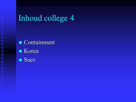 Inhoud college 4 Containment Containment Korea Korea Suez Suez.