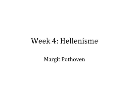 Week 4: Hellenisme Margit Pothoven.