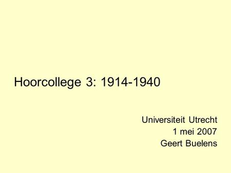 Hoorcollege 3: 1914-1940 Universiteit Utrecht 1 mei 2007 Geert Buelens.