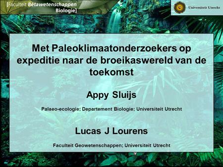 Met Paleoklimaatonderzoekers op expeditie naar de broeikaswereld van de toekomst Appy Sluijs Palaeo-ecologie; Departement Biologie; Universiteit Utrecht.