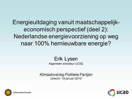 Energieuitdaging vanuit maatschappelijk- economisch perspectief (deel 2): Nederlandse energievoorziening op weg naar 100% hernieuwbare energie? Erik Lysen.