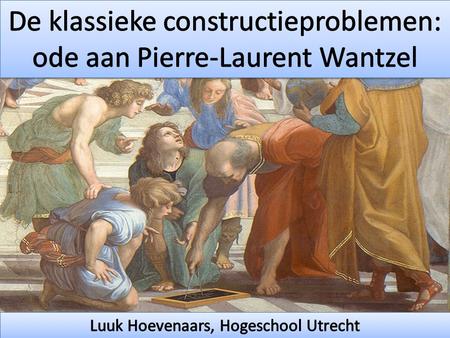 De klassieke constructieproblemen: ode aan Pierre-Laurent Wantzel