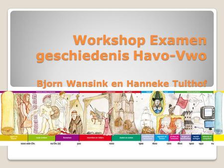 Workshop Examen geschiedenis Havo-Vwo Bjorn Wansink en Hanneke Tuithof