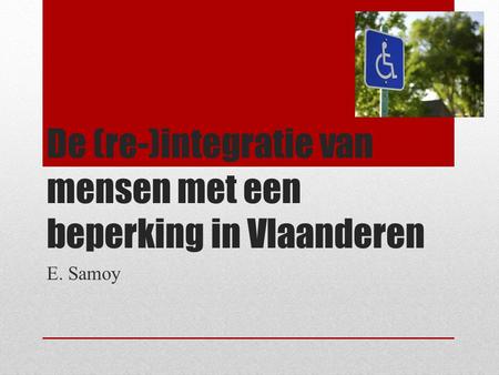De (re-)integratie van mensen met een beperking in Vlaanderen E. Samoy.