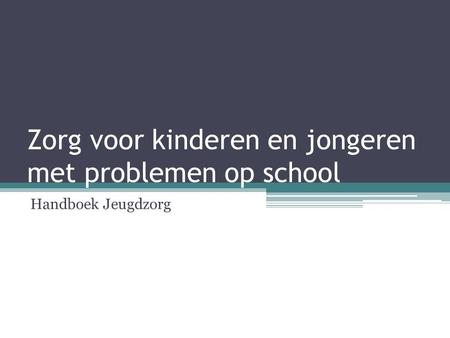Zorg voor kinderen en jongeren met problemen op school Handboek Jeugdzorg.