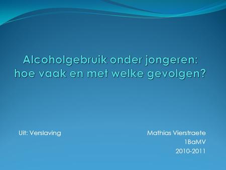 Uit: Verslaving Mathias Vierstraete 1BaMV 2010-2011.